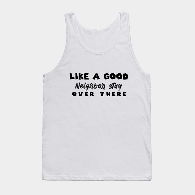 Like A Good Neighbor Stay Over There , gift Mask Classic , Funny Shirt For Fathers Day Tank Top by MultiiDesign